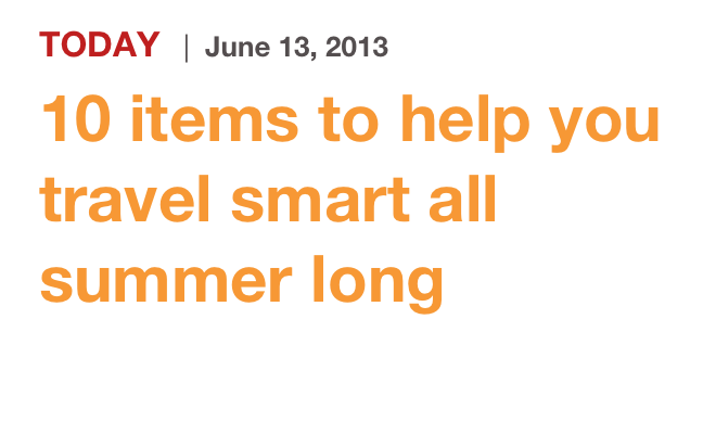 TODAY   |  June 13, 2013
10 items to help you travel smart all summer long
